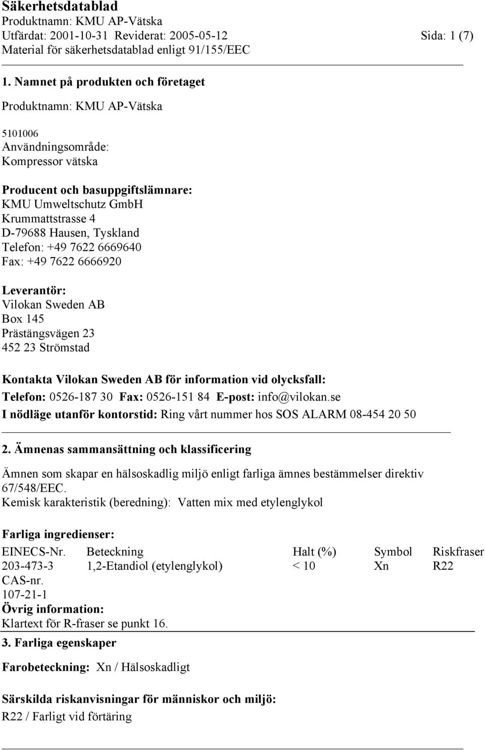 6669640 Fax: +49 7622 6666920 Leverantör: Vilokan Sweden AB Box 145 Prästängsvägen 23 452 23 Strömstad Kontakta Vilokan Sweden AB för information vid olycksfall: Telefon: 0526-187 30 Fax: 0526-151 84