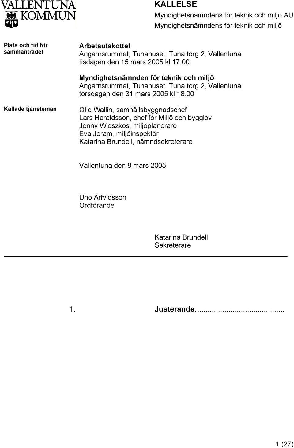 00 Myndighetsnämnden för teknik ch miljö Angarnsrummet, Tunahuset, Tuna trg 2, Vallentuna trsdagen den 31 mars 2005 kl 18.
