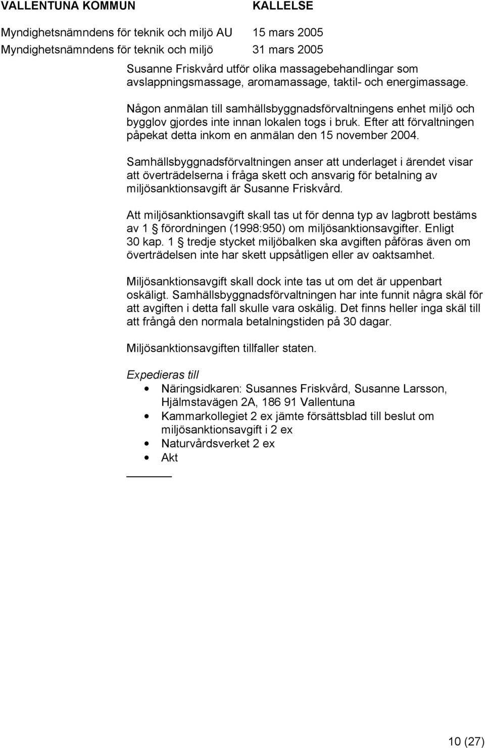 Samhällsbyggnadsförvaltningen anser att underlaget i ärendet visar att överträdelserna i fråga skett ch ansvarig för betalning av miljösanktinsavgift är Susanne Friskvård.