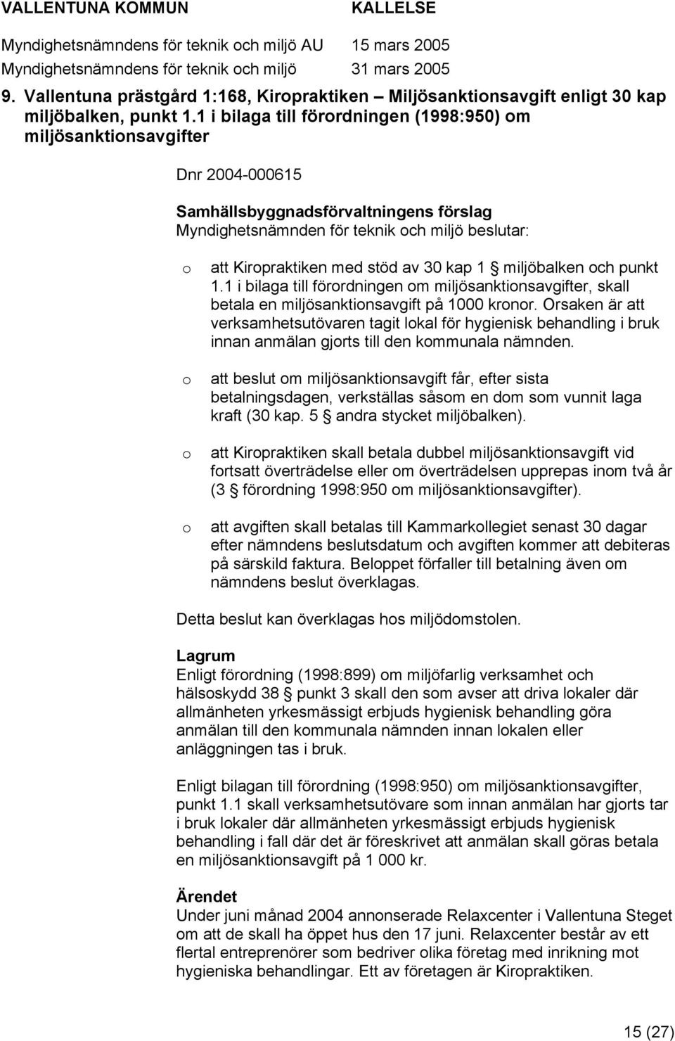 kap 1 miljöbalken ch punkt 1.1 i bilaga till förrdningen m miljösanktinsavgifter, skall betala en miljösanktinsavgift på 1000 krnr.