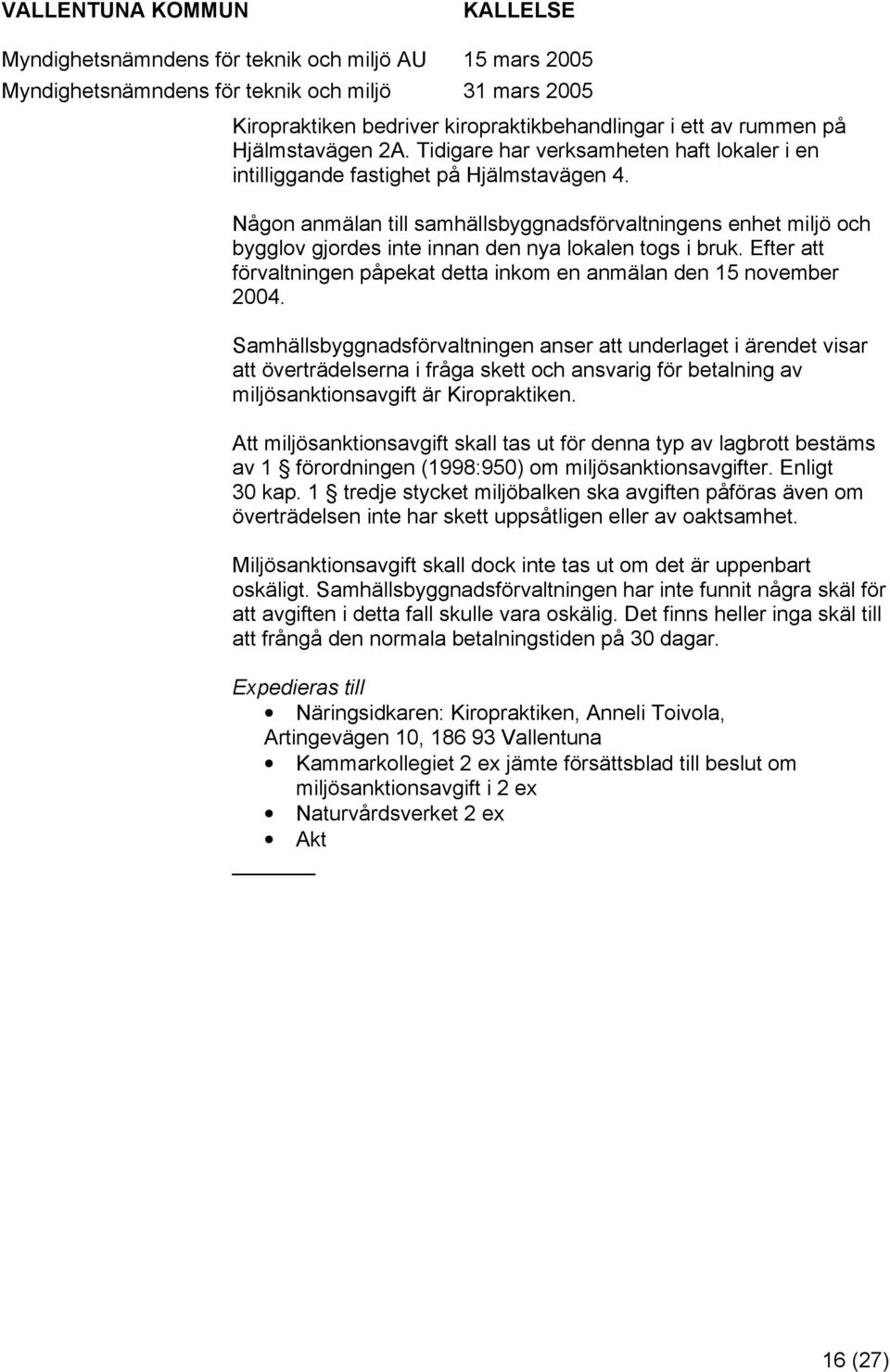 Samhällsbyggnadsförvaltningen anser att underlaget i ärendet visar att överträdelserna i fråga skett ch ansvarig för betalning av miljösanktinsavgift är Kirpraktiken.