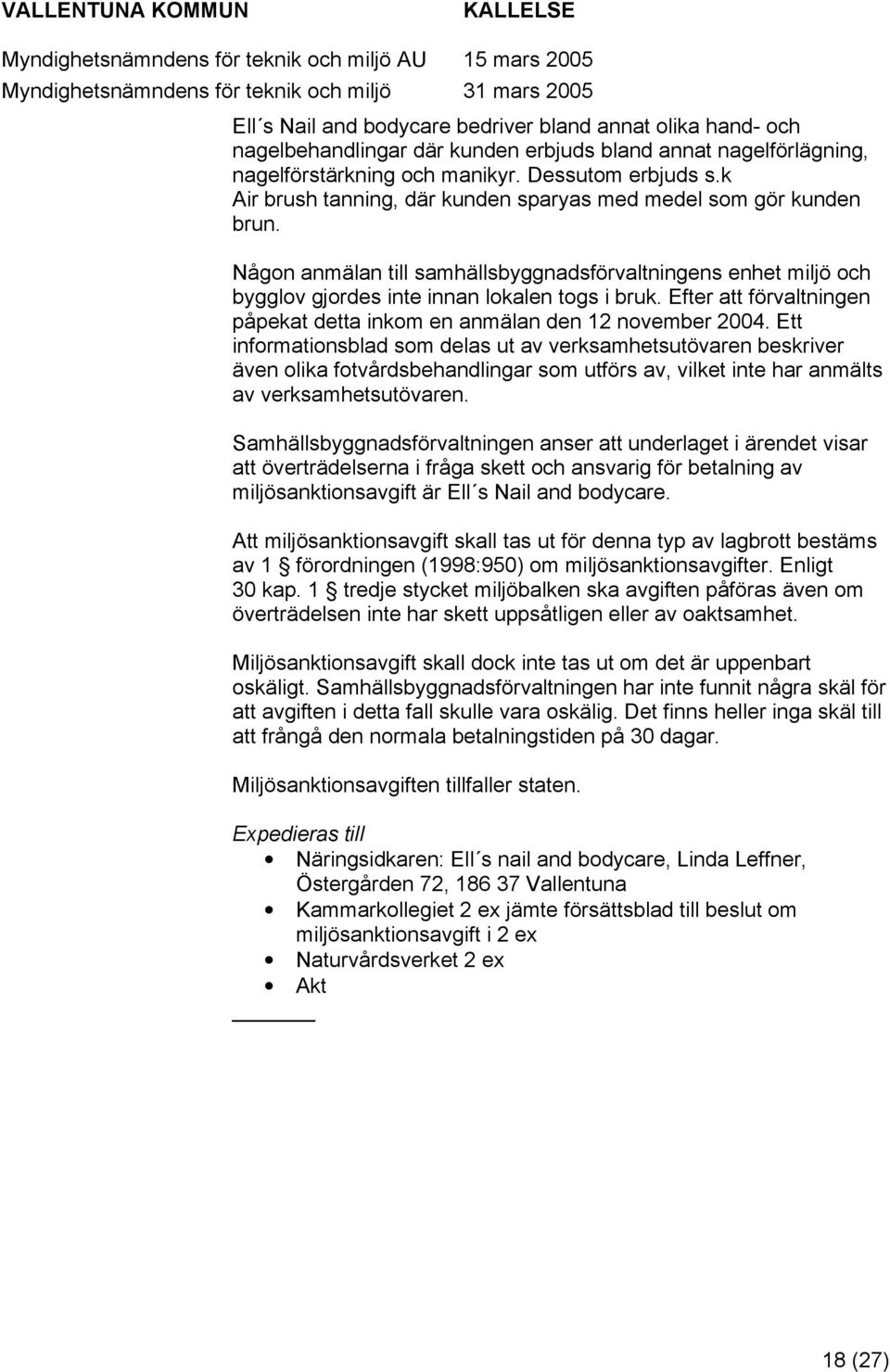 Efter att förvaltningen påpekat detta inkm en anmälan den 12 nvember 2004.