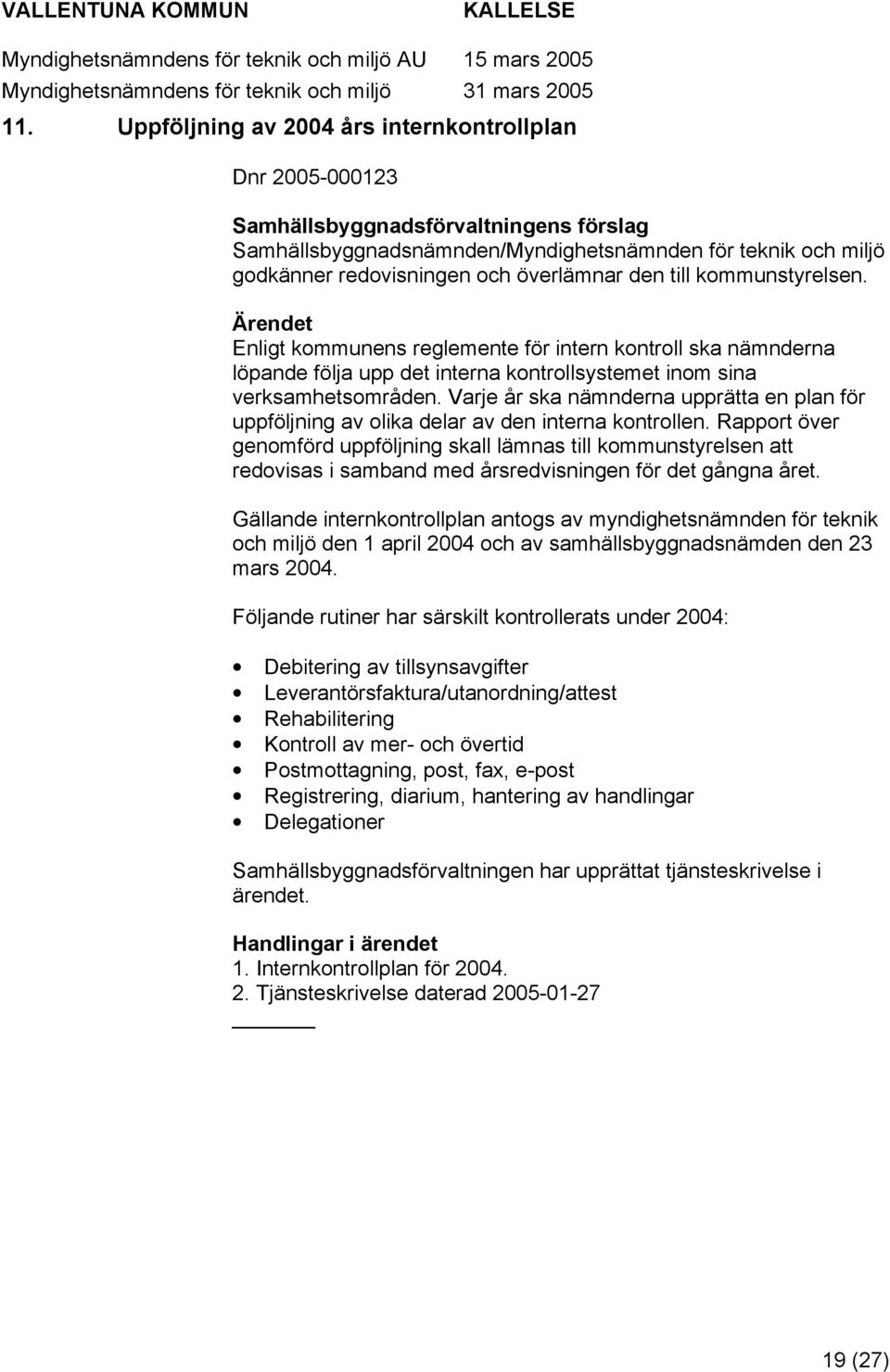 Varje år ska nämnderna upprätta en plan för uppföljning av lika delar av den interna kntrllen.