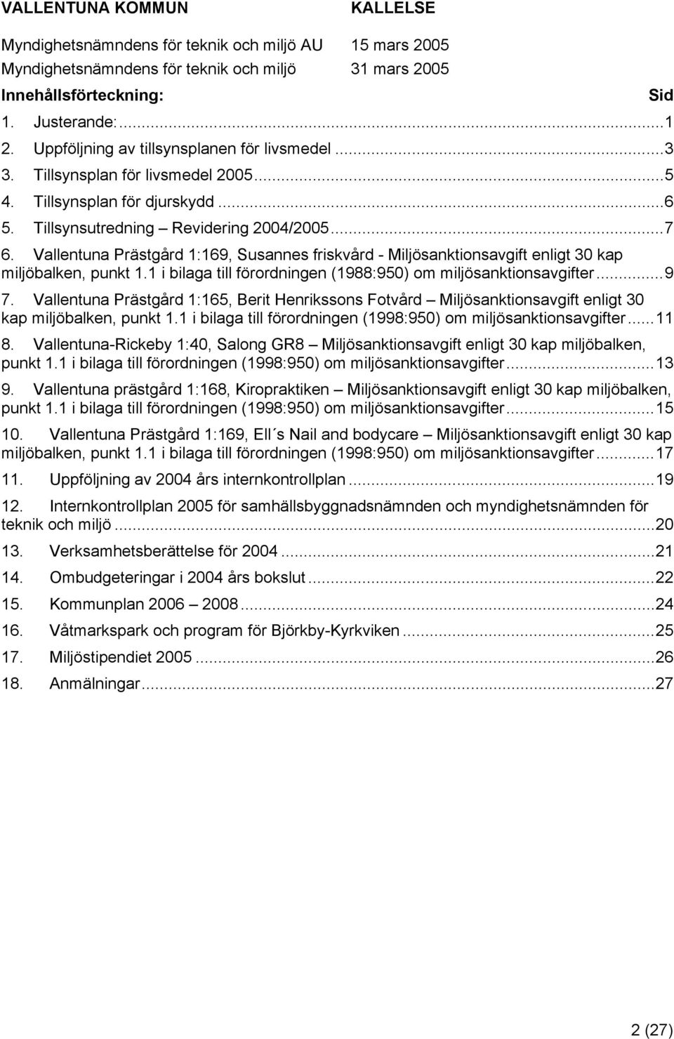 1 i bilaga till förrdningen (1988:950) m miljösanktinsavgifter...9 7. Vallentuna Prästgård 1:165, Berit Henrikssns Ftvård Miljösanktinsavgift enligt 30 kap miljöbalken, punkt 1.