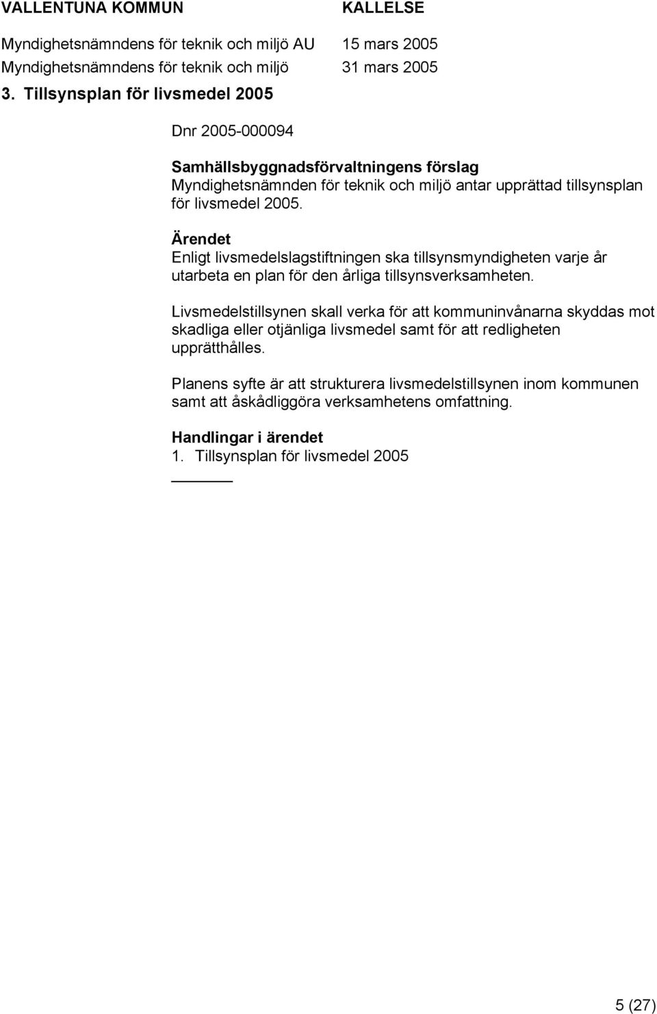 Ärendet Enligt livsmedelslagstiftningen ska tillsynsmyndigheten varje år utarbeta en plan för den årliga tillsynsverksamheten.