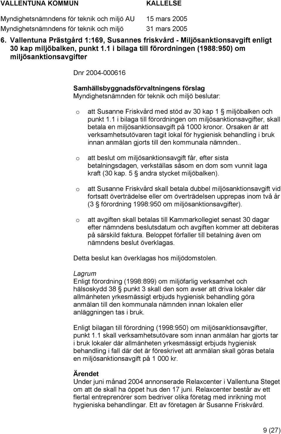 30 kap 1 miljöbalken ch punkt 1.1 i bilaga till förrdningen m miljösanktinsavgifter, skall betala en miljösanktinsavgift på 1000 krnr.