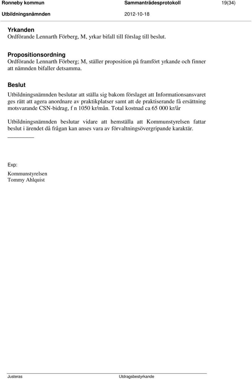 Beslut Utbildningsnämnden beslutar att ställa sig bakom förslaget att Informationsansvaret ges rätt att agera anordnare av praktikplatser samt att de praktiserande få