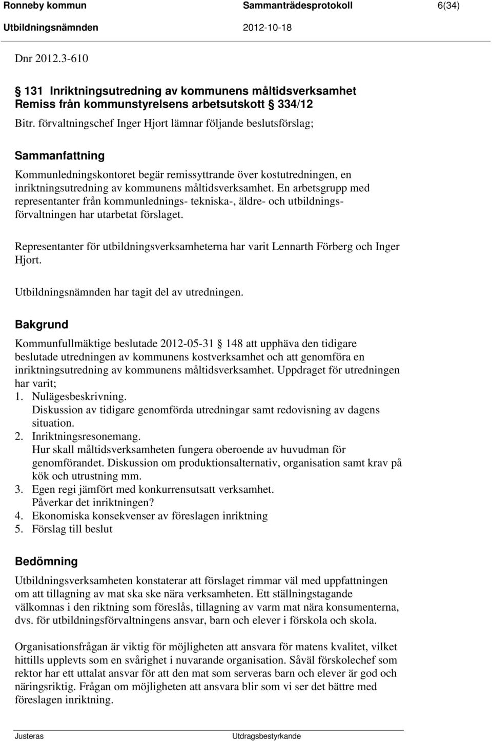 En arbetsgrupp med representanter från kommunlednings- tekniska-, äldre- och utbildningsförvaltningen har utarbetat förslaget.