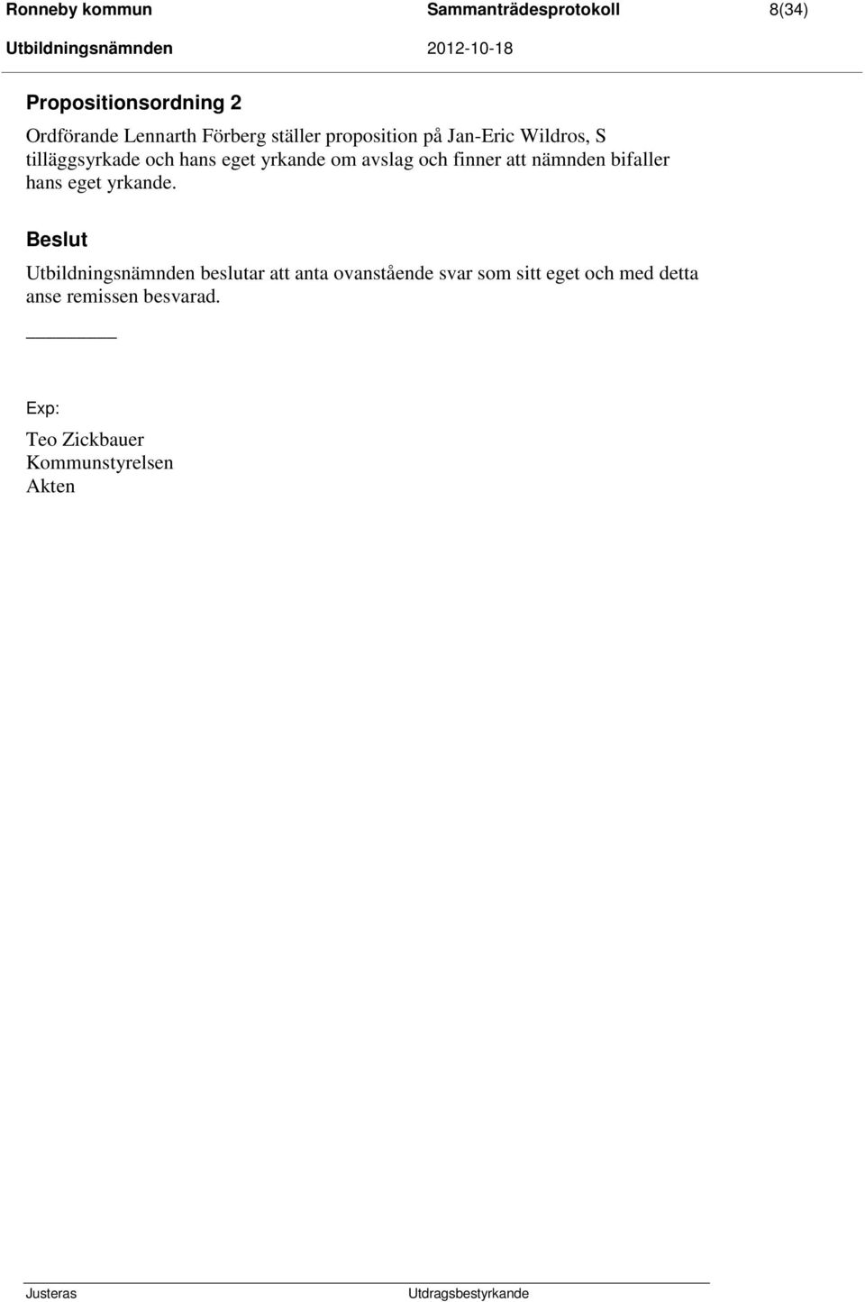 finner att nämnden bifaller hans eget yrkande.
