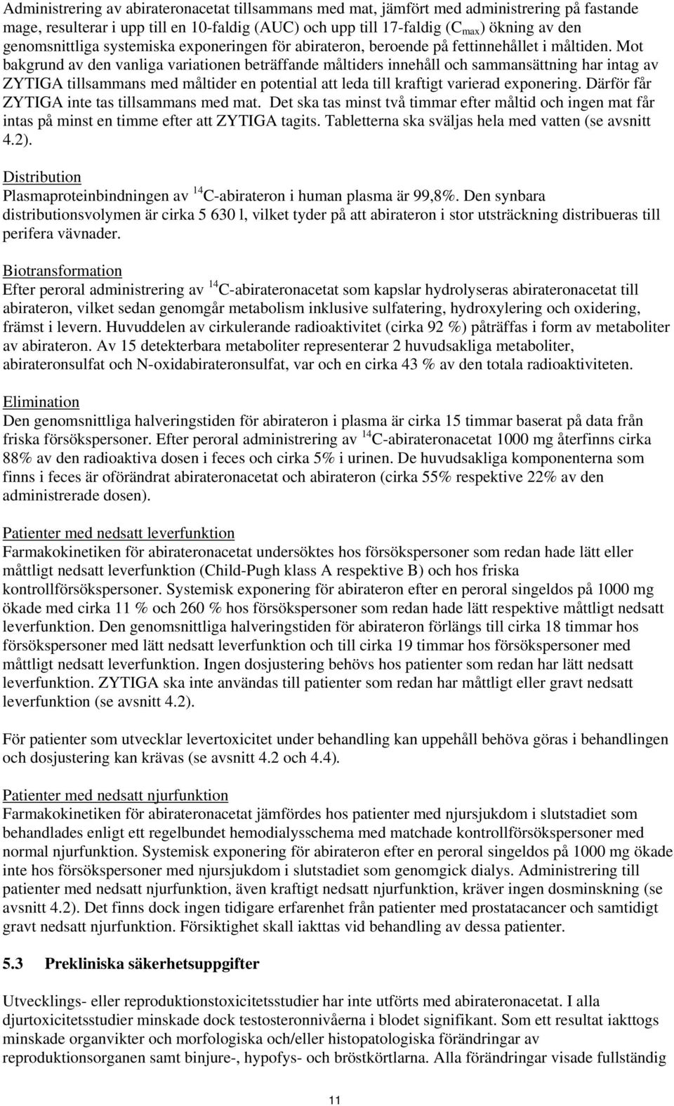 Mot bakgrund av den vanliga variationen beträffande måltiders innehåll och sammansättning har intag av ZYTIGA tillsammans med måltider en potential att leda till kraftigt varierad exponering.