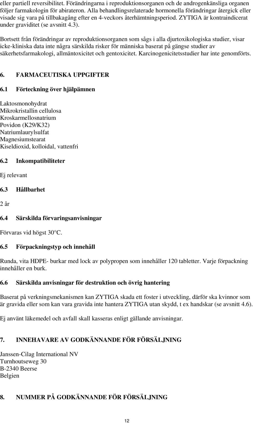 Bortsett från förändringar av reproduktionsorganen som sågs i alla djurtoxikologiska studier, visar icke-kliniska data inte några särskilda risker för människa baserat på gängse studier av