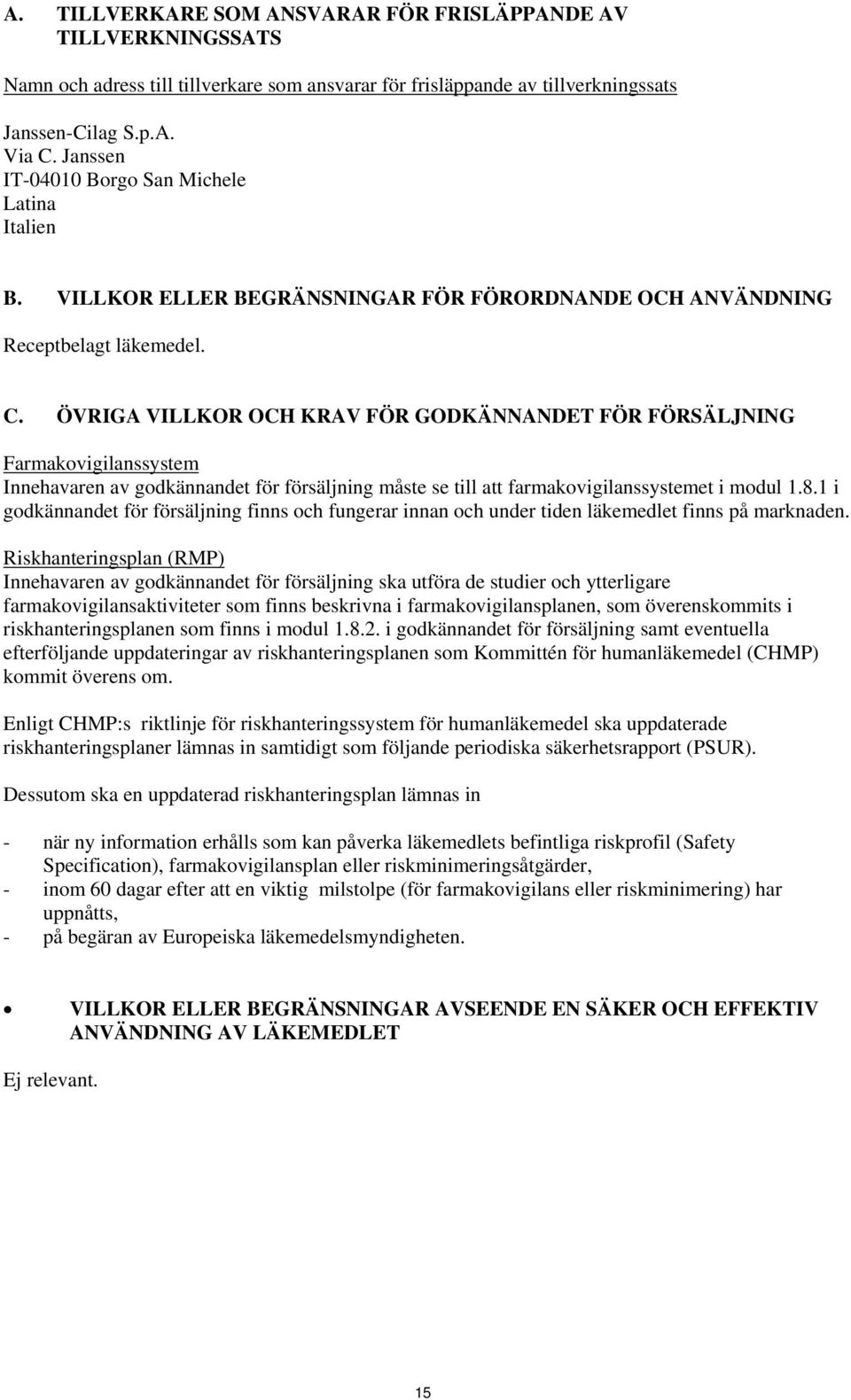 ÖVRIGA VILLKOR OCH KRAV FÖR GODKÄNNANDET FÖR FÖRSÄLJNING Farmakovigilanssystem Innehavaren av godkännandet för försäljning måste se till att farmakovigilanssystemet i modul 1.8.