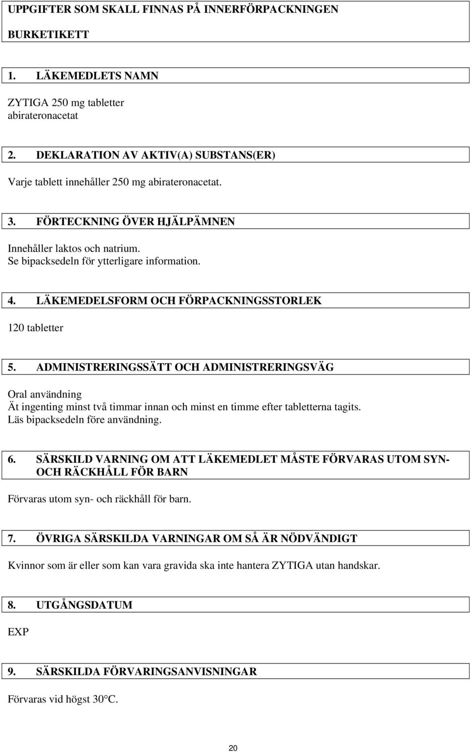 LÄKEMEDELSFORM OCH FÖRPACKNINGSSTORLEK 120 tabletter 5. ADMINISTRERINGSSÄTT OCH ADMINISTRERINGSVÄG Oral användning Ät ingenting minst två timmar innan och minst en timme efter tabletterna tagits.