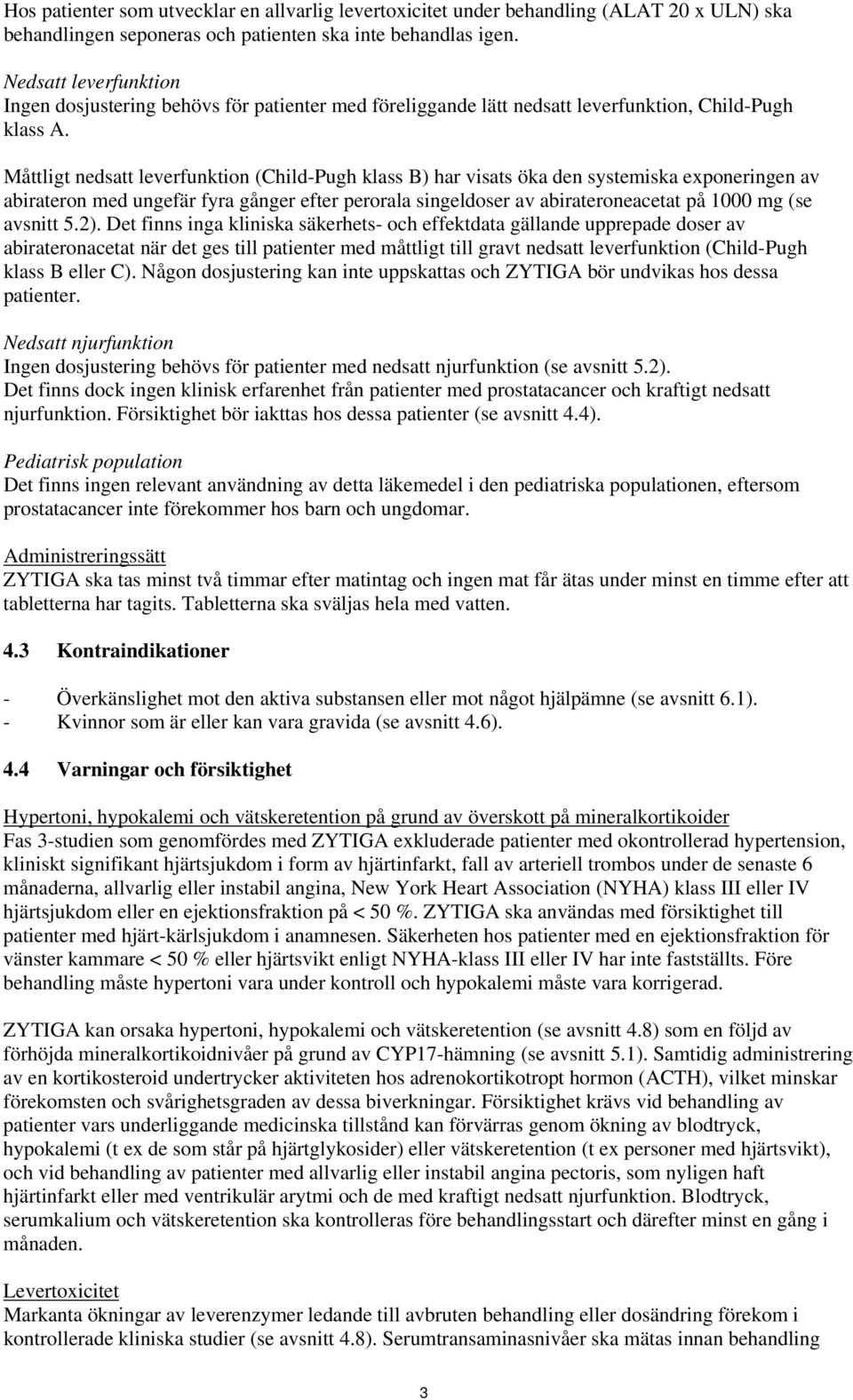 Måttligt nedsatt leverfunktion (Child-Pugh klass B) har visats öka den systemiska exponeringen av abirateron med ungefär fyra gånger efter perorala singeldoser av abirateroneacetat på 1000 mg (se