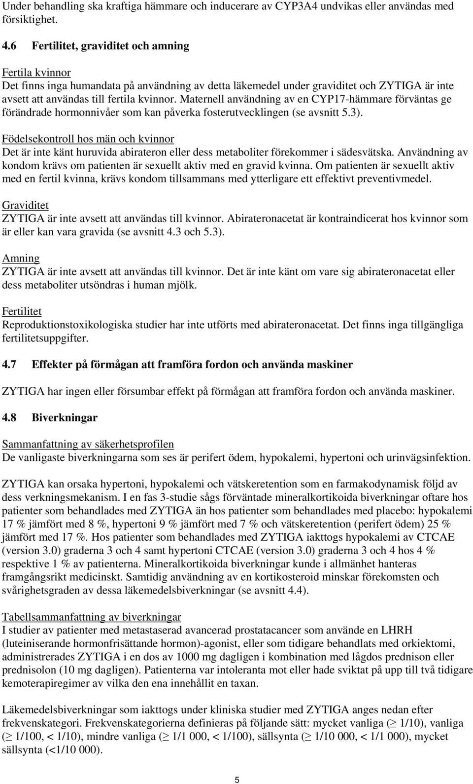 Maternell användning av en CYP17-hämmare förväntas ge förändrade hormonnivåer som kan påverka fosterutvecklingen (se avsnitt 5.3).