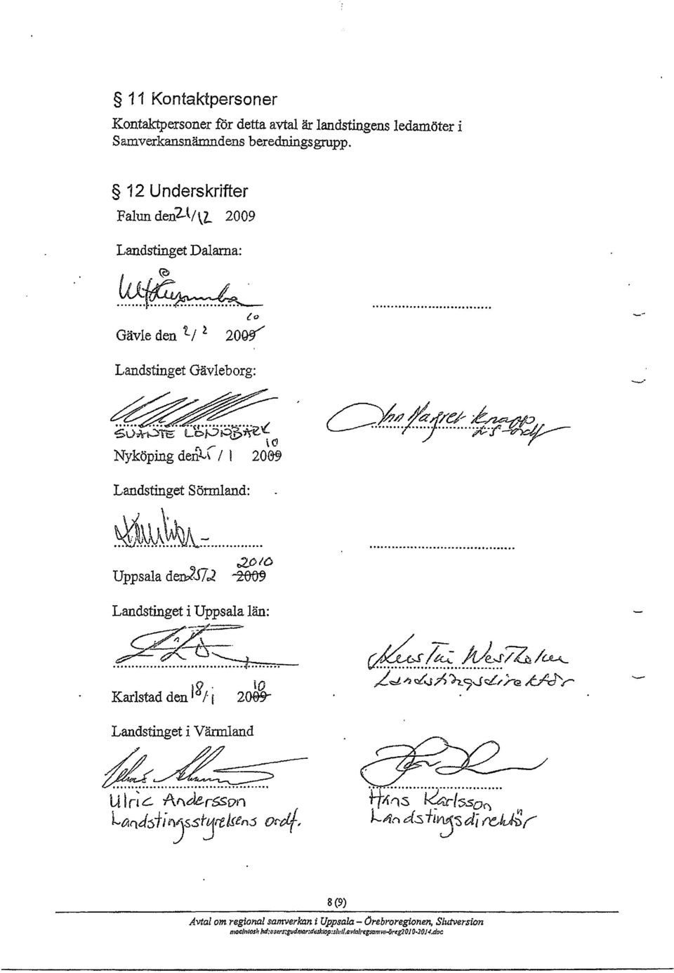 tjij ~....... Landstinget i Uppsala län: ~.~... ~7:".... Karlstad den 18, i id 2009- Landstinget i Värmland tf4:~ U l r; c- A"de,.sson LCr'ldjf i ~)"SSr:Jttlsens o!