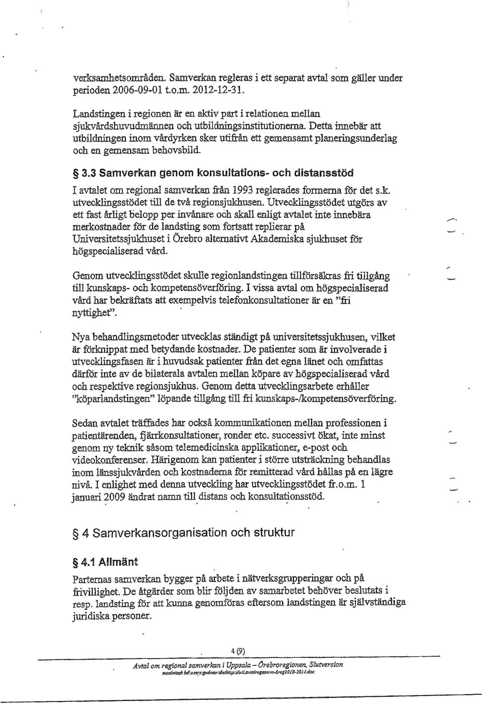 Detta innebär att utbildningen inom vårdyrken sker utifrån ett gemensamt planeringsunderlag och en gemensam behovsbild. 3.