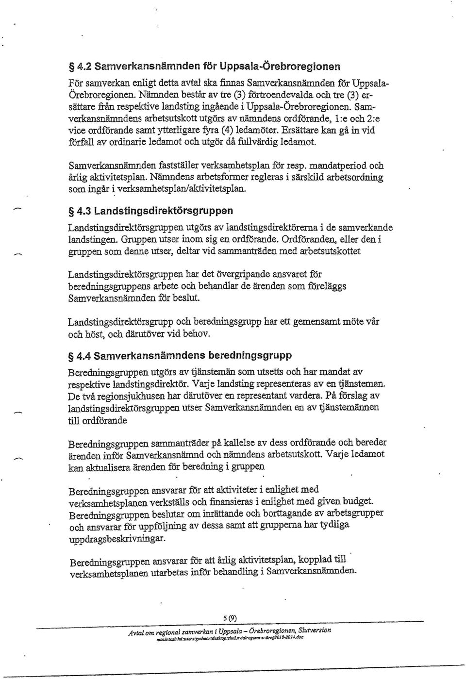 Samverkansnämndens arbetsutskott utgörs av nämndens ordförande, l:e och 2:e vice ordförande samt ytterligare fyra (4) ledamöter.