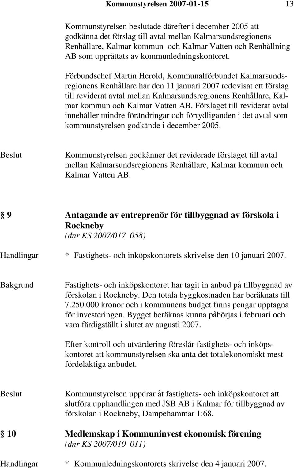 Förbundschef Martin Herold, Kommunalförbundet Kalmarsundsregionens Renhållare har den 11 januari 2007 redovisat ett förslag till reviderat avtal mellan Kalmarsundsregionens Renhållare, Kalmar kommun