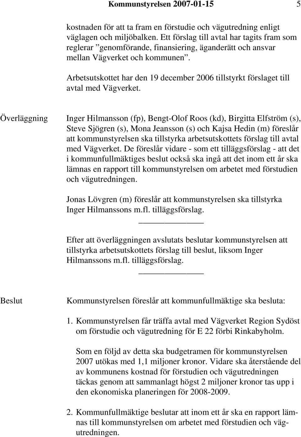 Arbetsutskottet har den 19 december 2006 tillstyrkt förslaget till avtal med Vägverket.