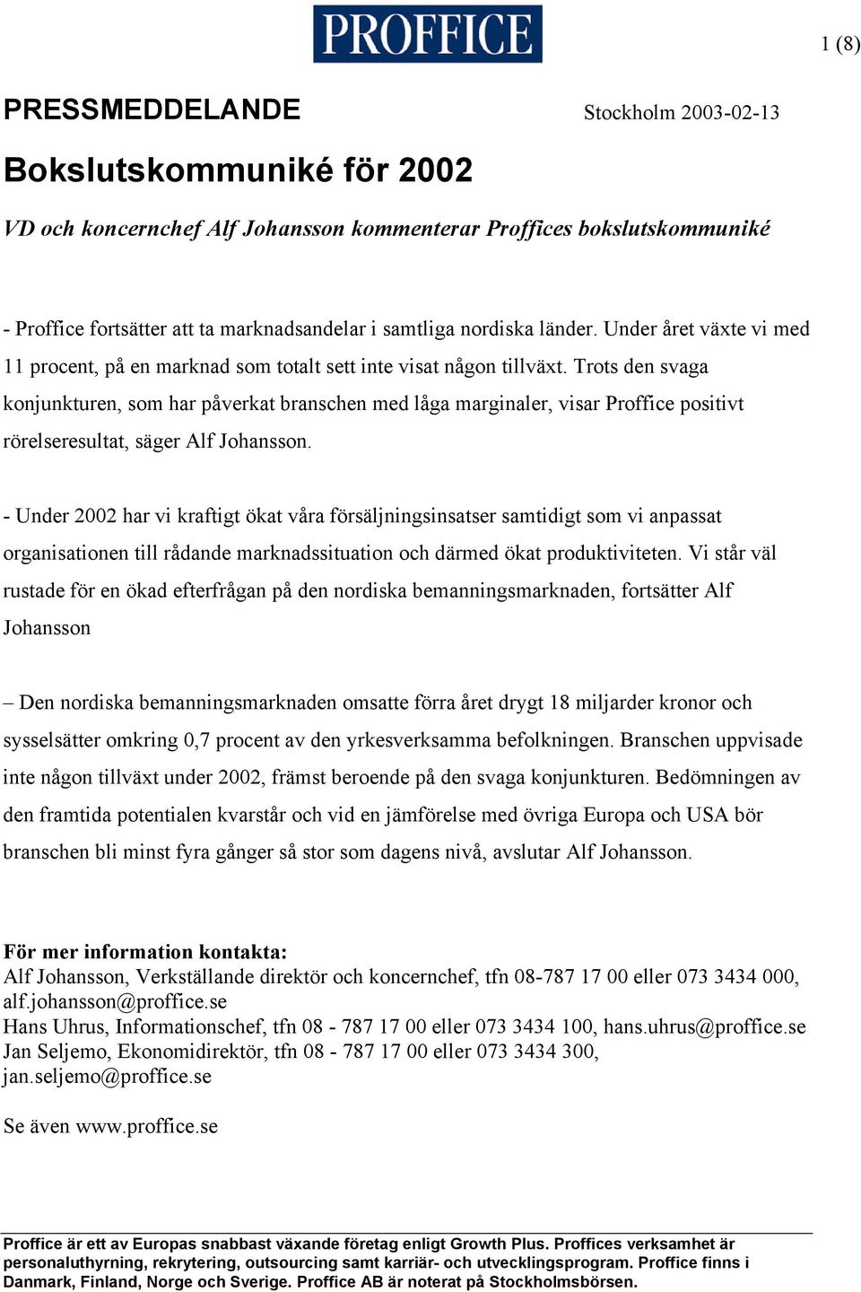 Trots den svaga konjunkturen, som har påverkat branschen med låga marginaler, visar Proffice positivt rörelseresultat, säger Alf Johansson.