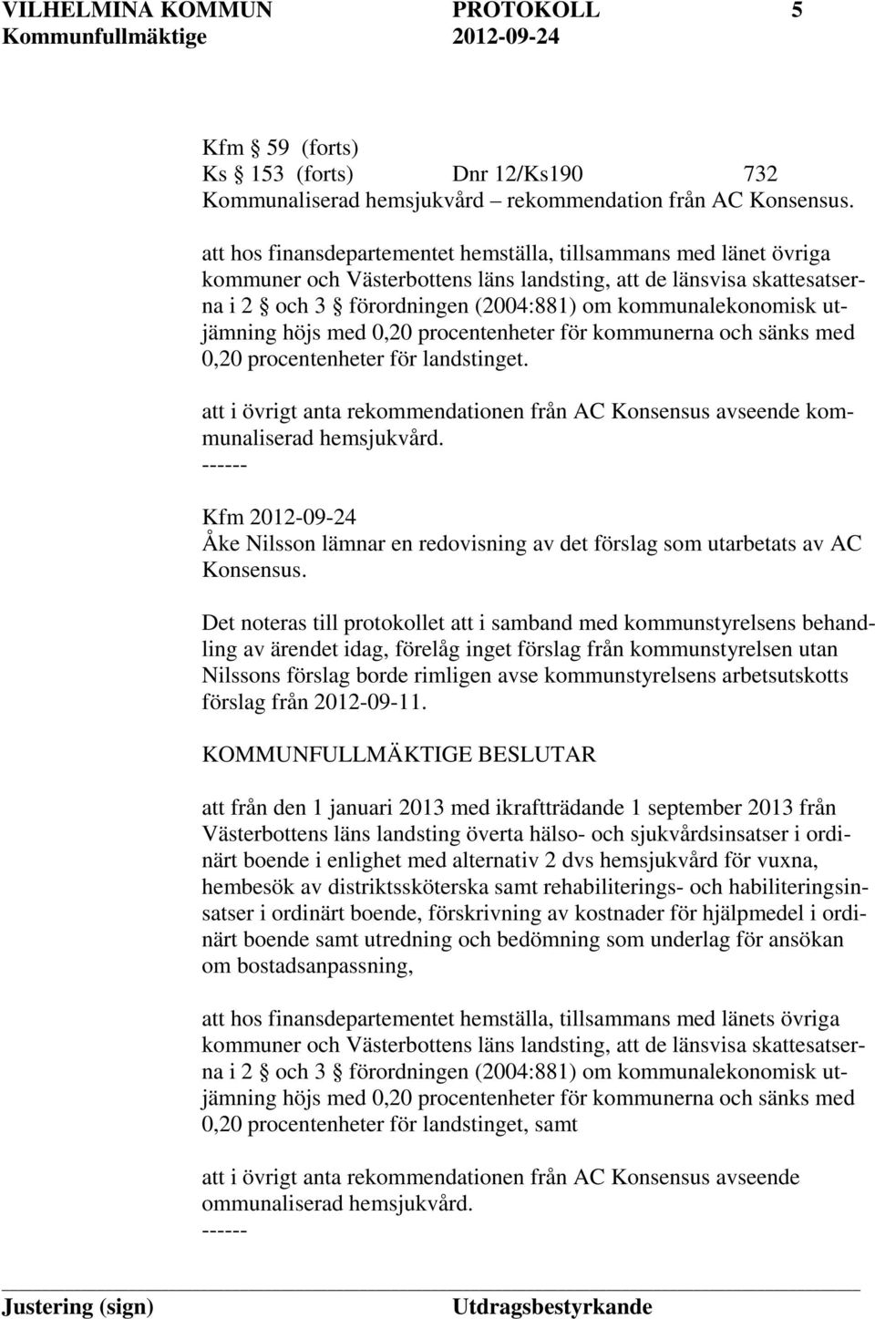 utjämning höjs med 0,20 procentenheter för kommunerna och sänks med 0,20 procentenheter för landstinget. att i övrigt anta rekommendationen från AC Konsensus avseende kommunaliserad hemsjukvård.