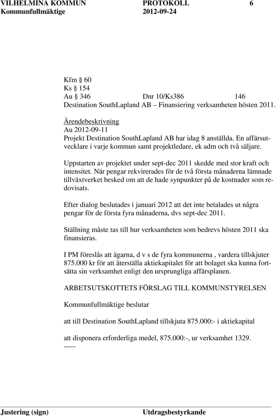 Uppstarten av projektet under sept-dec 2011 skedde med stor kraft och intensitet.