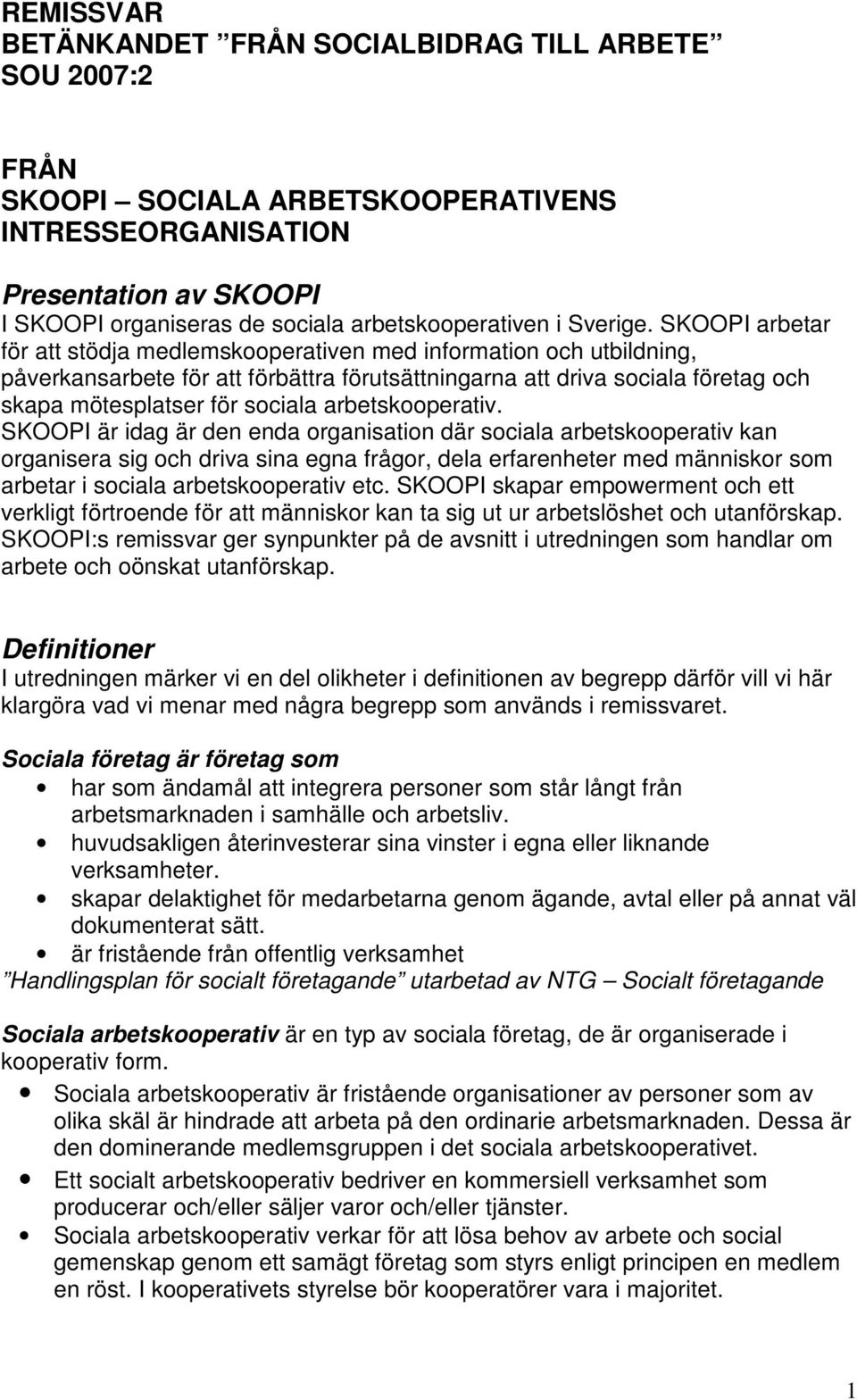 SKOOPI arbetar för att stödja medlemskooperativen med information och utbildning, påverkansarbete för att förbättra förutsättningarna att driva sociala företag och skapa mötesplatser för sociala