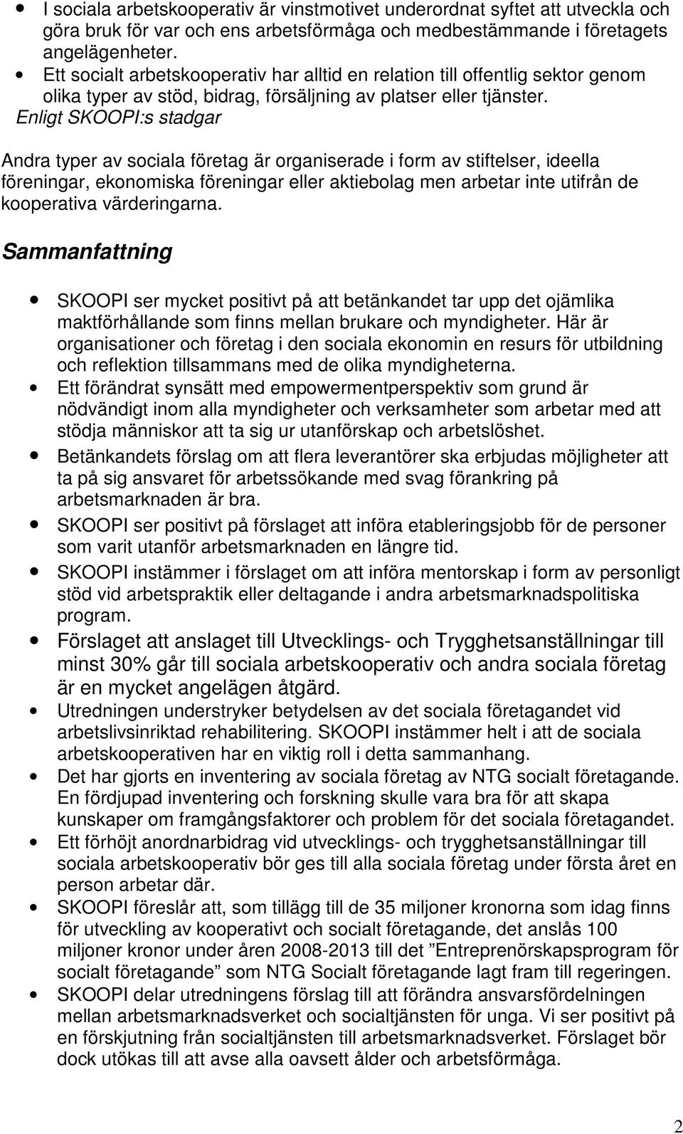 Enligt SKOOPI:s stadgar Andra typer av sociala företag är organiserade i form av stiftelser, ideella föreningar, ekonomiska föreningar eller aktiebolag men arbetar inte utifrån de kooperativa