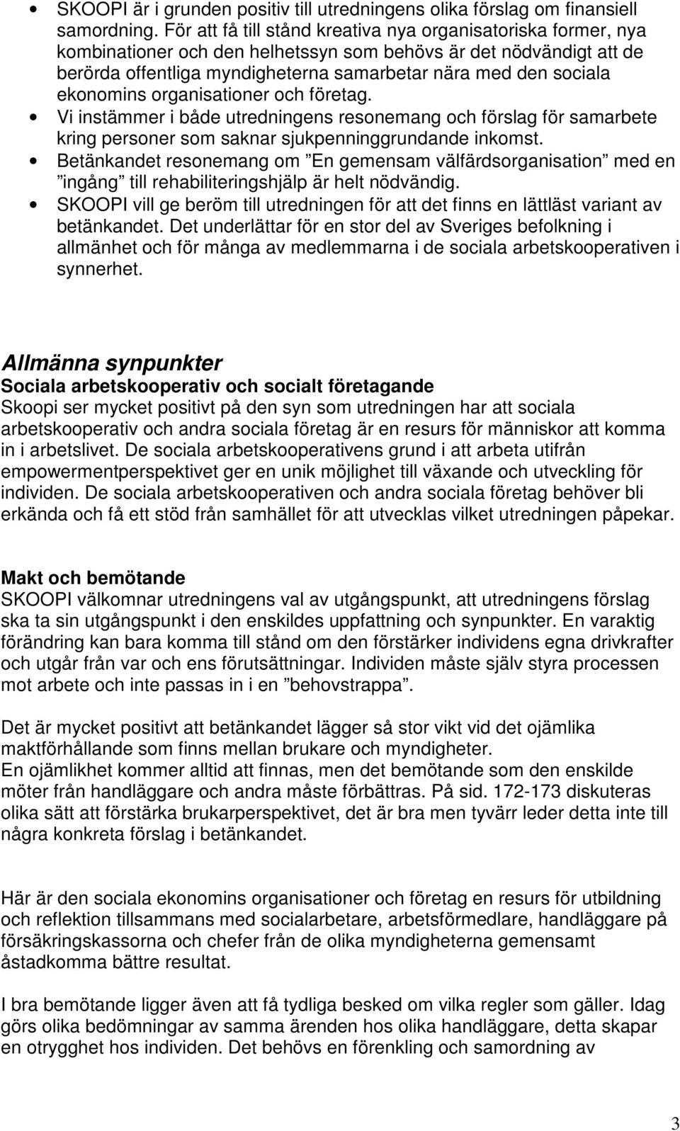 ekonomins organisationer och företag. Vi instämmer i både utredningens resonemang och förslag för samarbete kring personer som saknar sjukpenninggrundande inkomst.