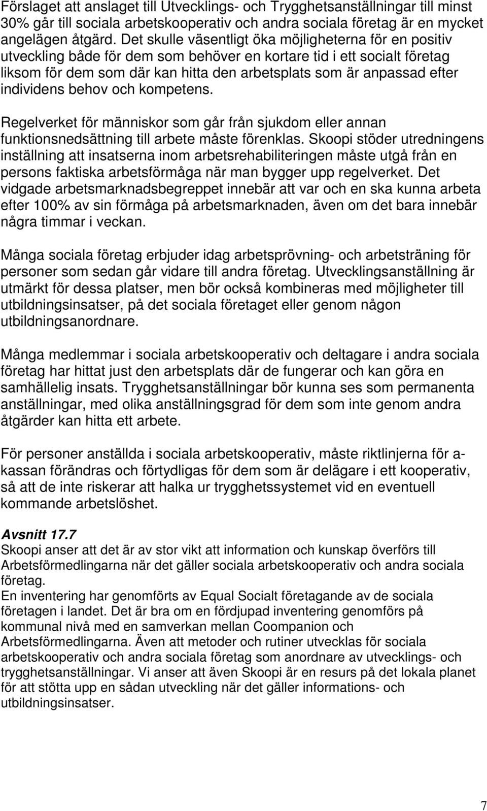 individens behov och kompetens. Regelverket för människor som går från sjukdom eller annan funktionsnedsättning till arbete måste förenklas.