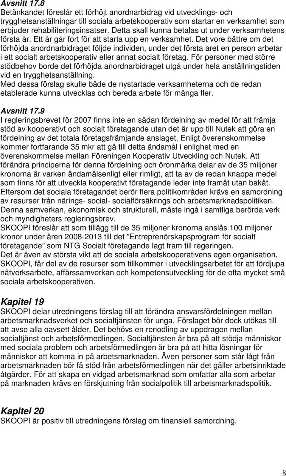 Det vore bättre om det förhöjda anordnarbidraget följde individen, under det första året en person arbetar i ett socialt arbetskooperativ eller annat socialt företag.