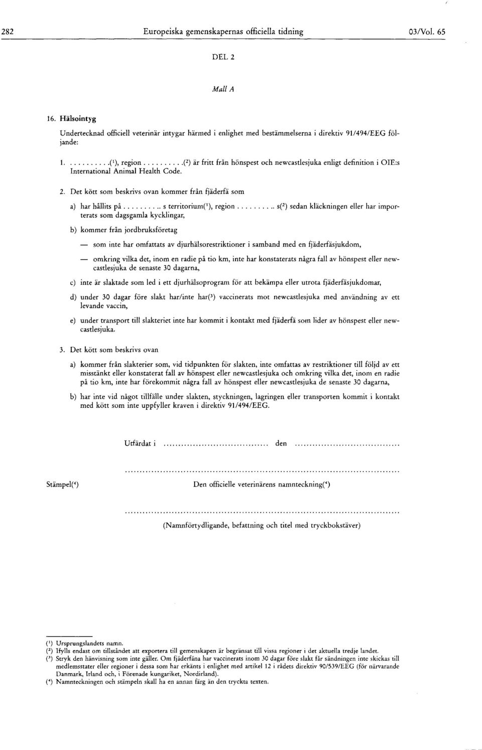 ), region (2) är fritt från hönspest och newcastlesjuka enligt definition i OIE:s International Animal Health Code. 2.