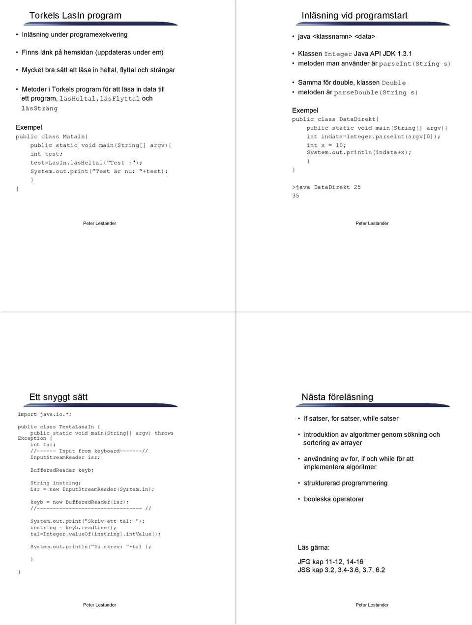 print( Test är nu: +test); Inläsning vid programstart java <klassnamn> <data> Klassen Integer Java API JDK 1.3.