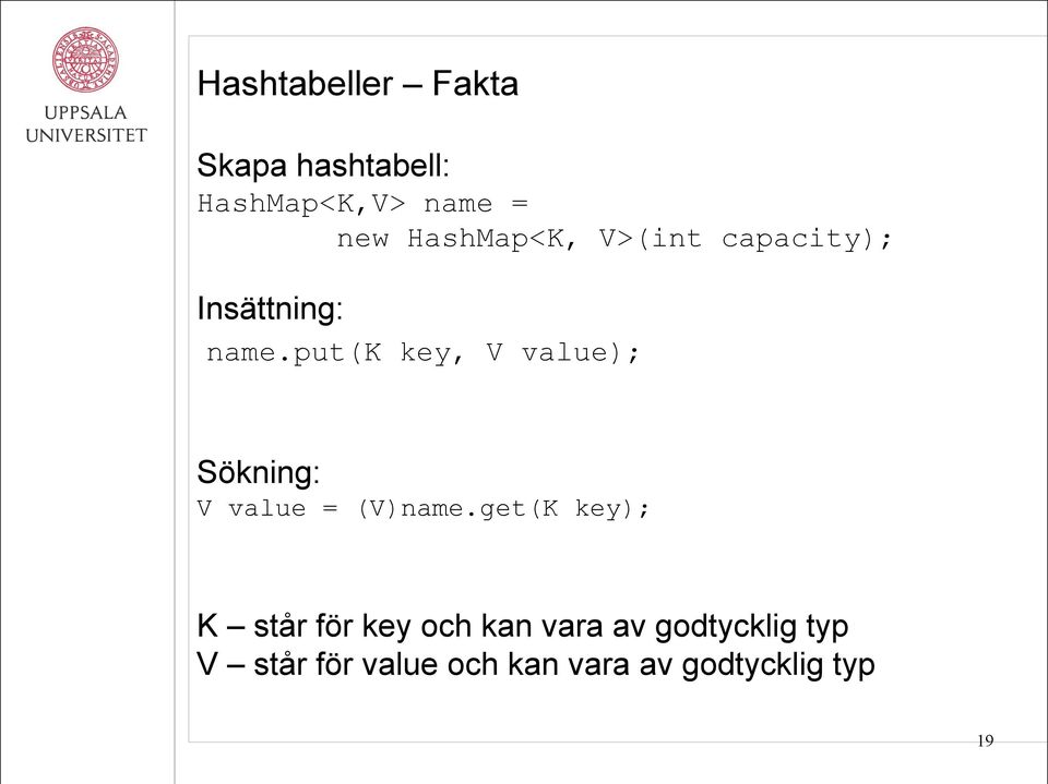 put(k key, V value); Sökning: V value = (V)name.