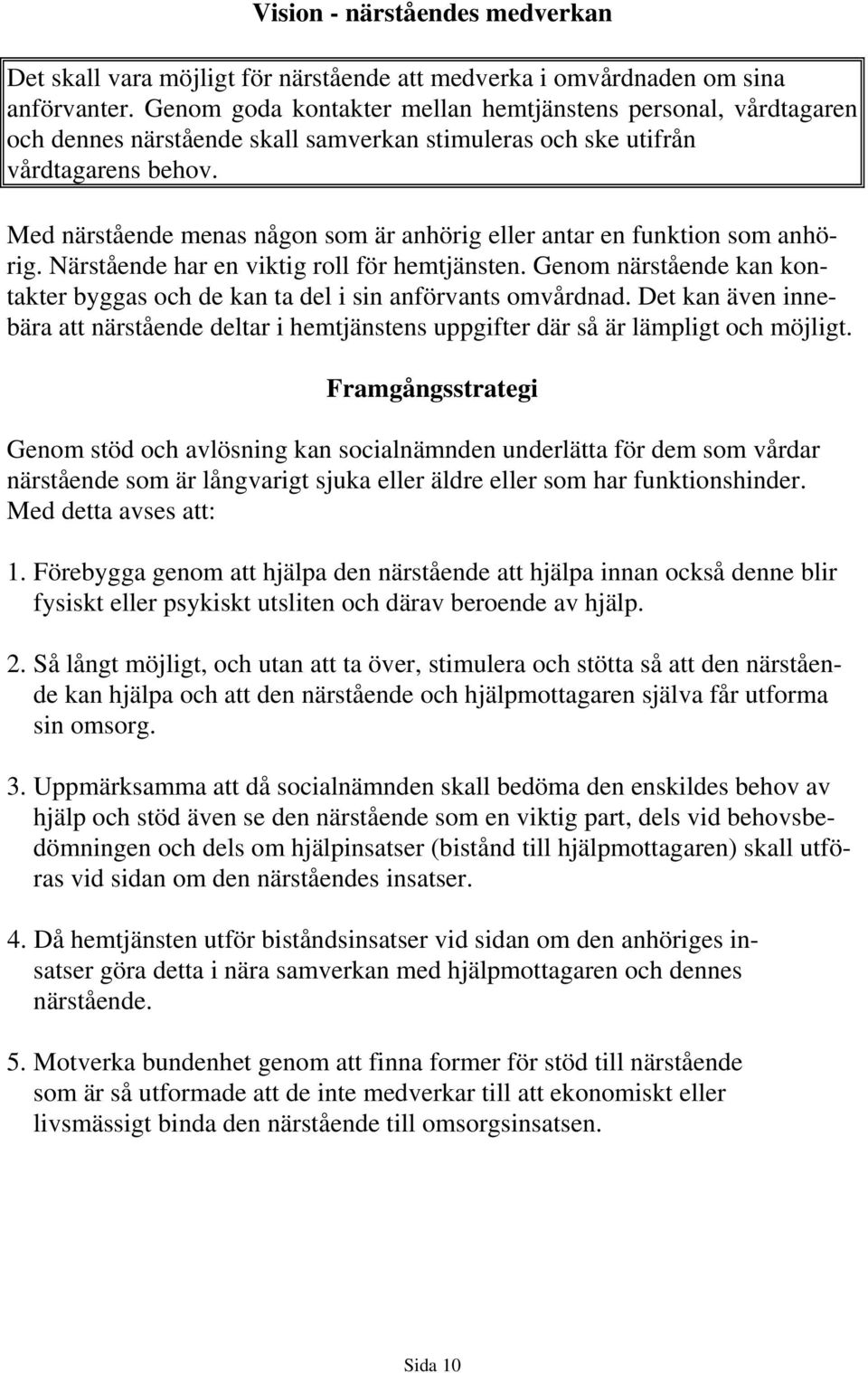 Med närstående menas någon som är anhörig eller antar en funktion som anhörig. Närstående har en viktig roll för hemtjänsten.