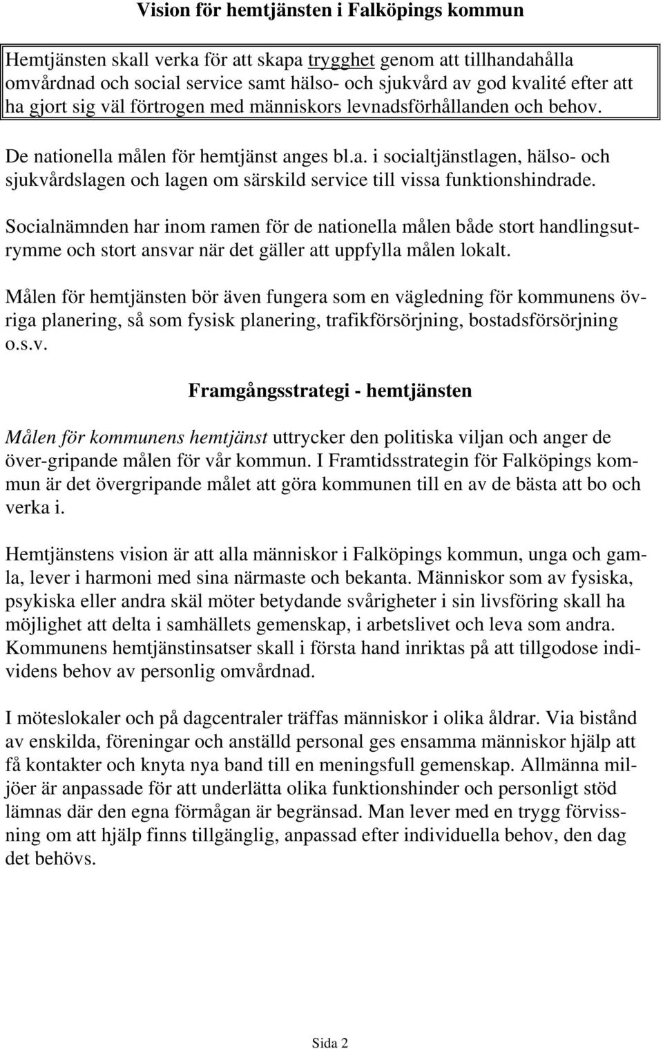 Socialnämnden har inom ramen för de nationella målen både stort handlingsutrymme och stort ansvar när det gäller att uppfylla målen lokalt.