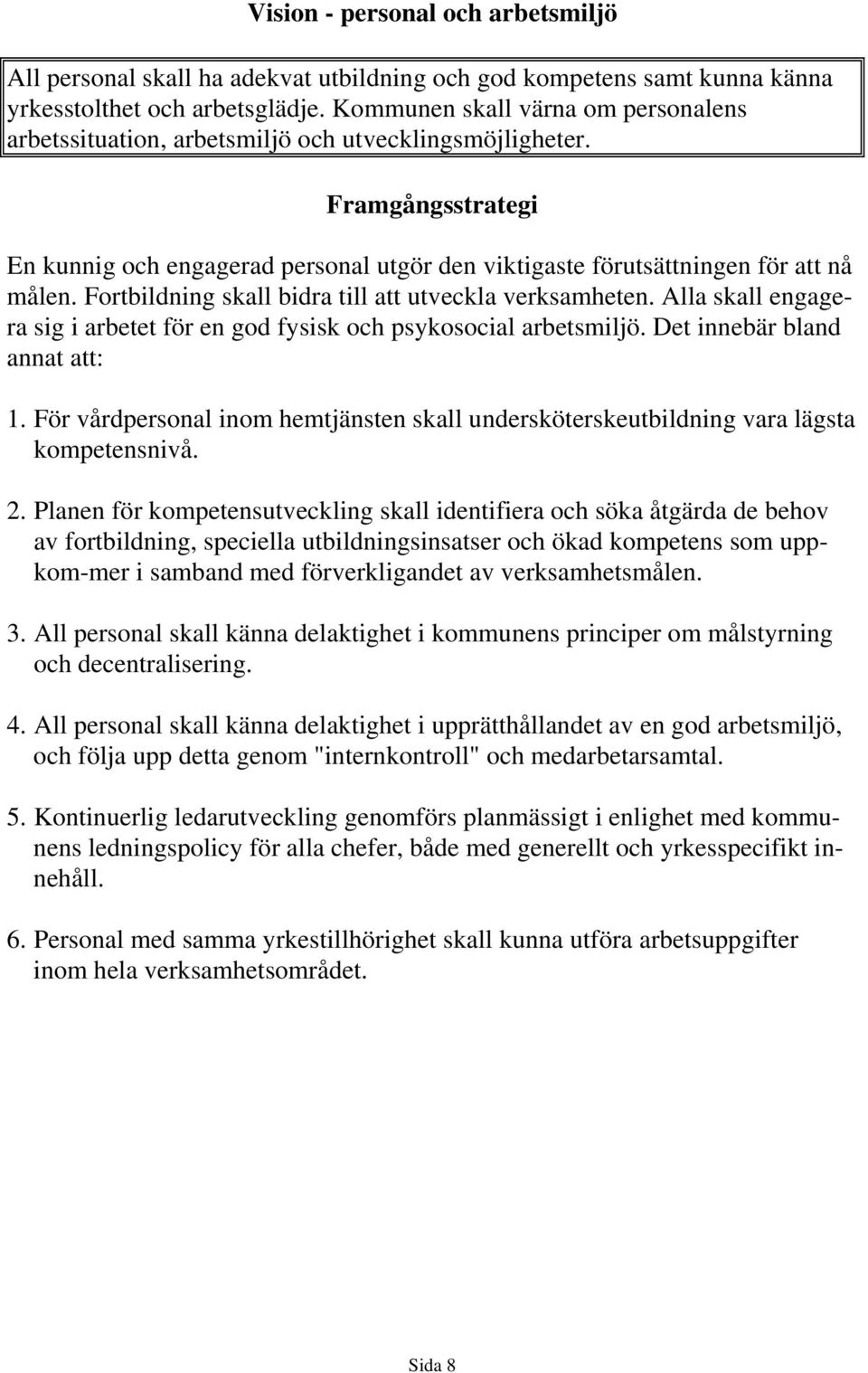 Fortbildning skall bidra till att utveckla verksamheten. Alla skall engagera sig i arbetet för en god fysisk och psykosocial arbetsmiljö. Det innebär bland annat att: 1.