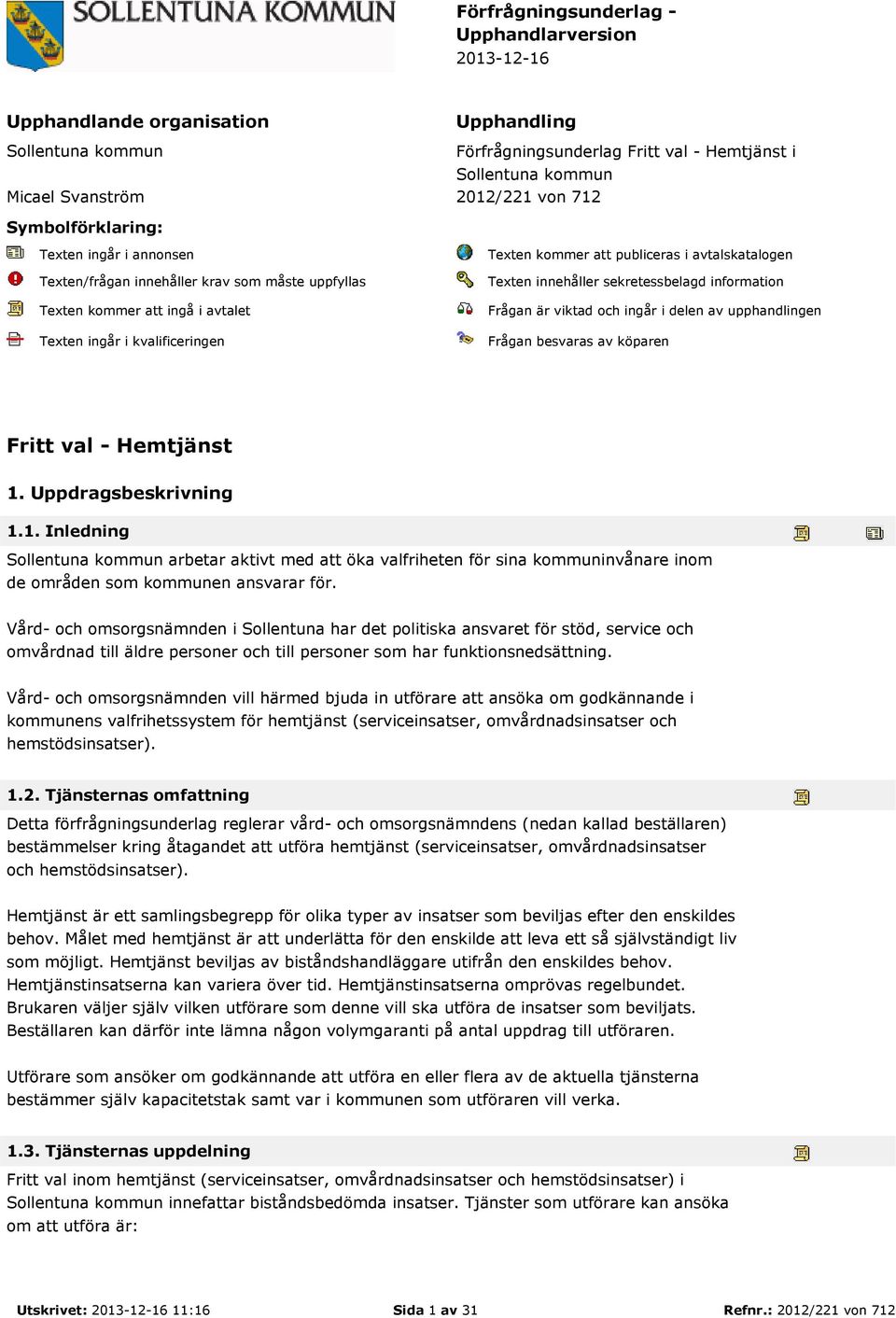 avtalskatalogen Texten innehåller sekretessbelagd information Frågan är viktad och ingår i delen av upphandlingen Frågan besvaras av köparen Fritt val - Hemtjänst 1.