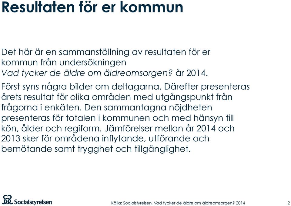 Därefter presenteras årets resultat för olika områden med utgångspunkt från frågorna i enkäten.