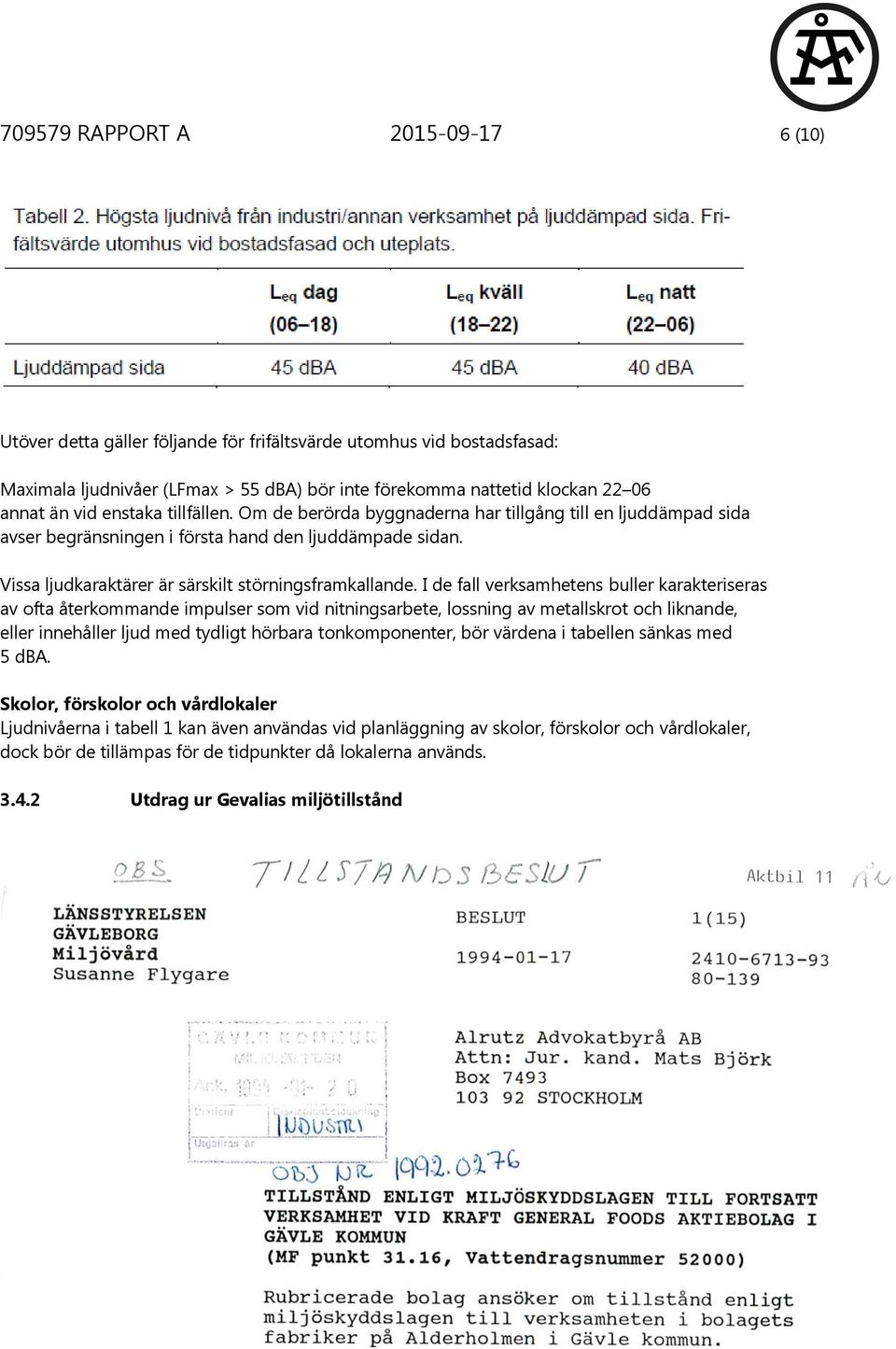 I de fall verksamhetens buller karakteriseras av ofta återkommande impulser som vid nitningsarbete, lossning av metallskrot och liknande, eller innehåller ljud med tydligt hörbara tonkomponenter, bör