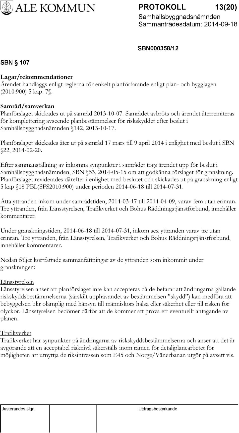 Planförslaget skickades åter ut på samråd 17 mars till 9 april 2014 i enlighet med beslut i SBN 22, 2014-02-20.