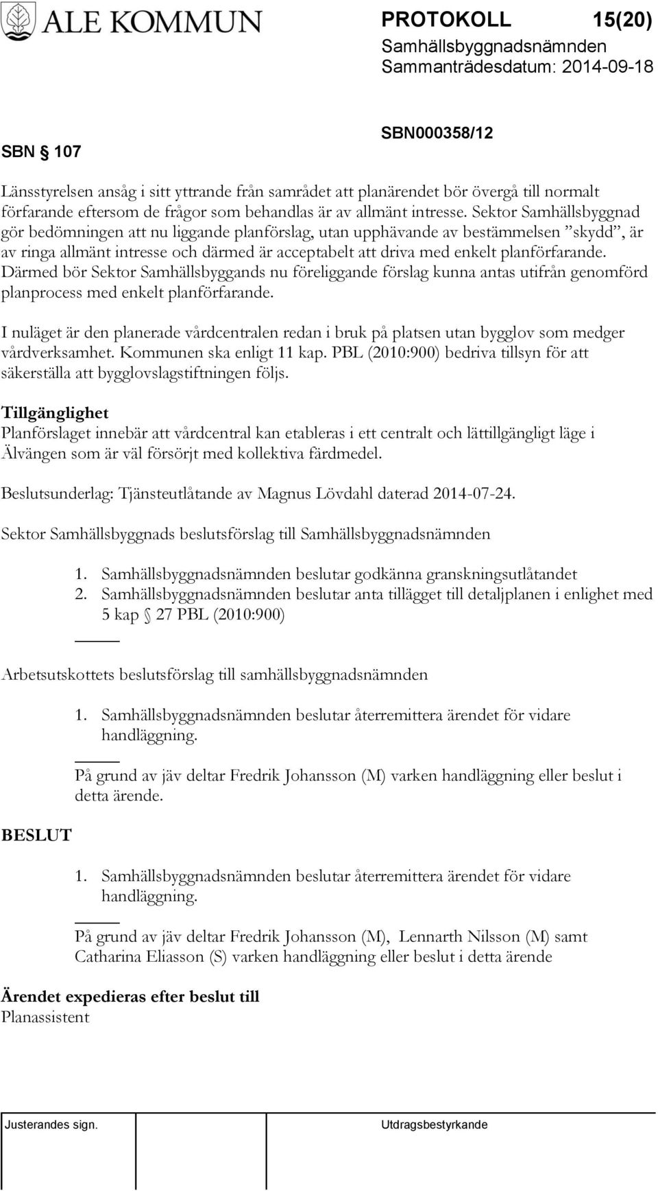 Därmed bör Sektor Samhällsbyggands nu föreliggande förslag kunna antas utifrån genomförd planprocess med enkelt planförfarande.