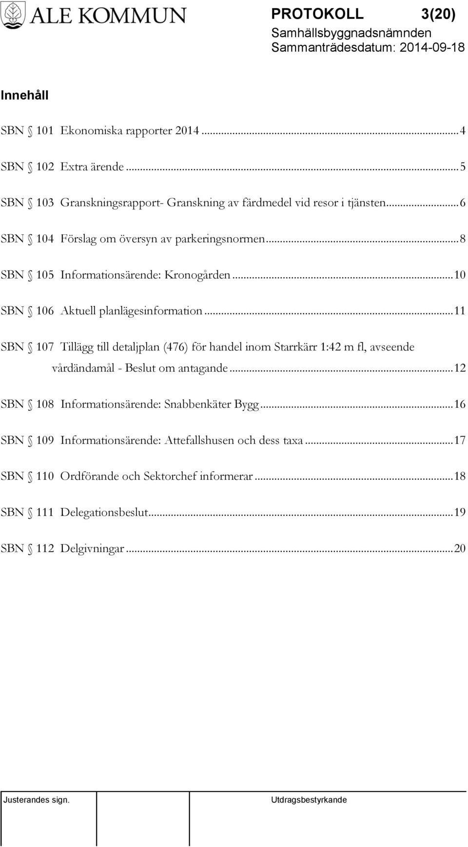 .. 11 SBN 107 Tillägg till detaljplan (476) för handel inom Starrkärr 1:42 m fl, avseende vårdändamål - Beslut om antagande.