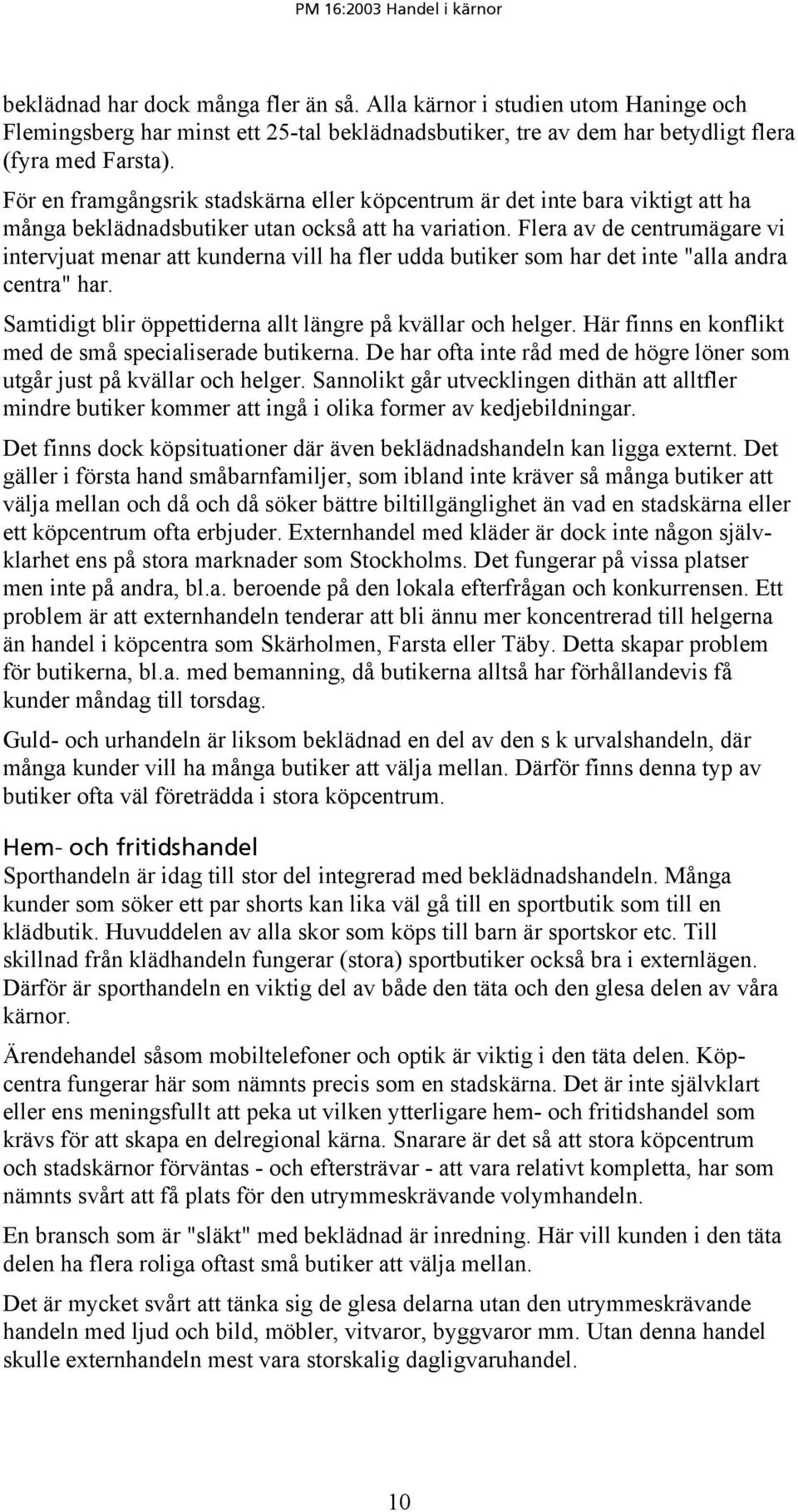Flera av de centrumägare vi intervjuat menar att kunderna vill ha fler udda butiker som har det inte "alla andra centra" har. Samtidigt blir öppettiderna allt längre på kvällar och helger.
