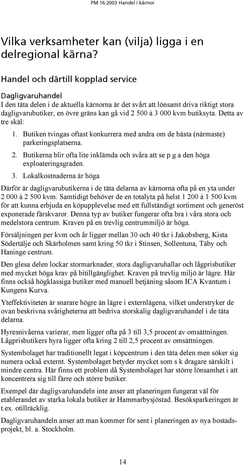butiksyta. Detta av tre skäl: 1. Butiken tvingas oftast konkurrera med andra om de bästa (närmaste) parkeringsplatserna. 2.