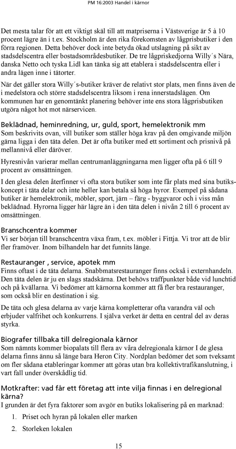De tre lågpriskedjorna Willy s Nära, danska Netto och tyska Lidl kan tänka sig att etablera i stadsdelscentra eller i andra lägen inne i tätorter.