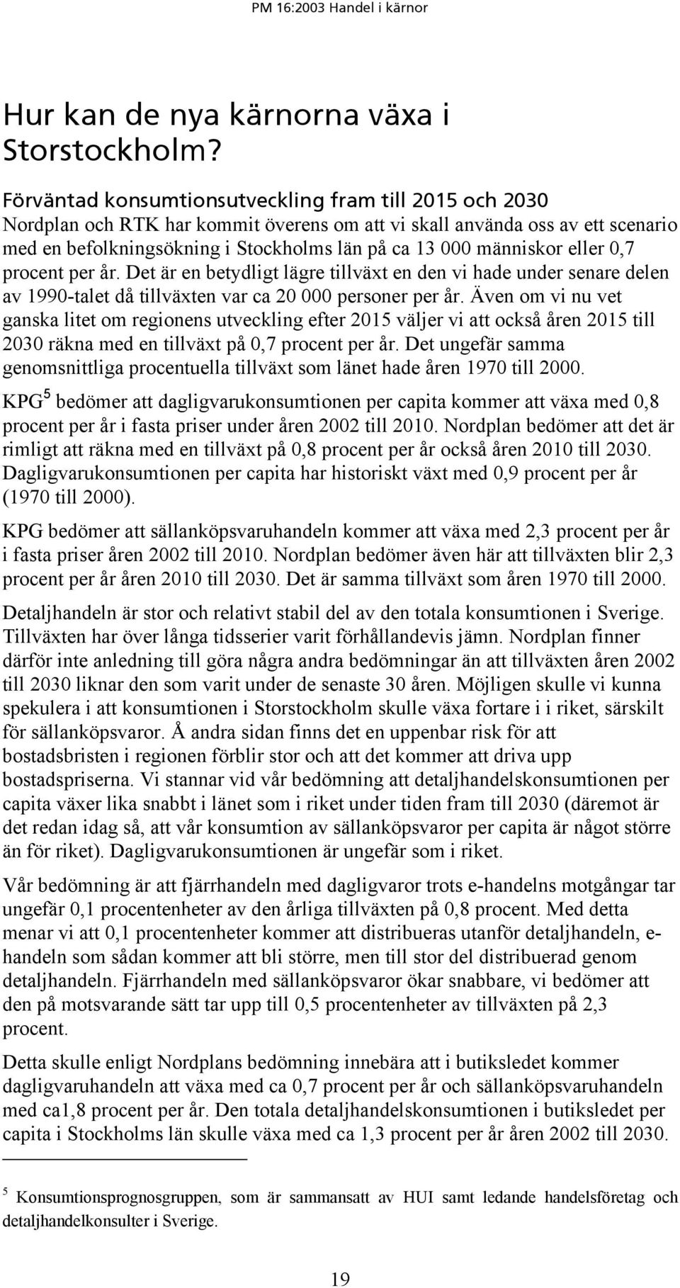 människor eller 0,7 procent per år. Det är en betydligt lägre tillväxt en den vi hade under senare delen av 1990-talet då tillväxten var ca 20 000 personer per år.