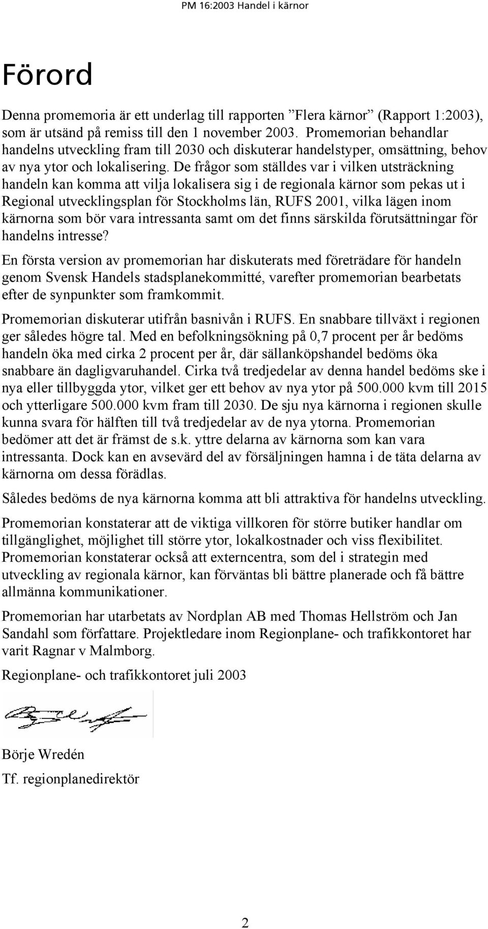 De frågor som ställdes var i vilken utsträckning handeln kan komma att vilja lokalisera sig i de regionala kärnor som pekas ut i Regional utvecklingsplan för Stockholms län, RUFS 2001, vilka lägen