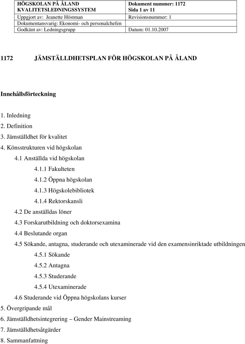 3 Forskarutbildning och doktorsexamina 4.4 Beslutande organ 4.5 Sökande, antagna, studerande och utexaminerade vid den examensinriktade utbildningen 4.5.1 Sökande 4.5.2 Antagna 4.